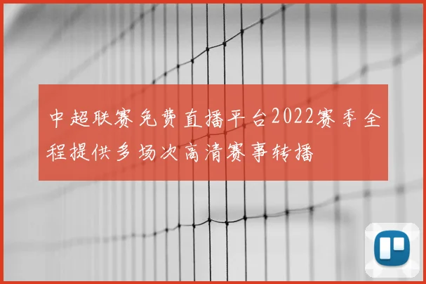 中超联赛免费直播平台2022赛季全程提供多场次高清赛事转播