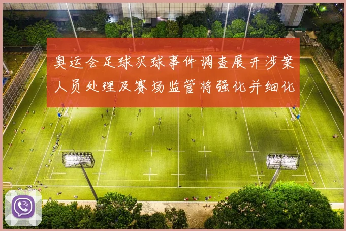 奥运会足球买球事件调查展开涉案人员处理及赛场监管将强化并细化处罚