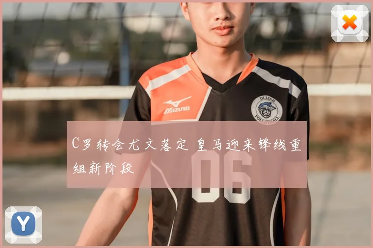 C罗转会尤文落定 皇马迎来锋线重组新阶段