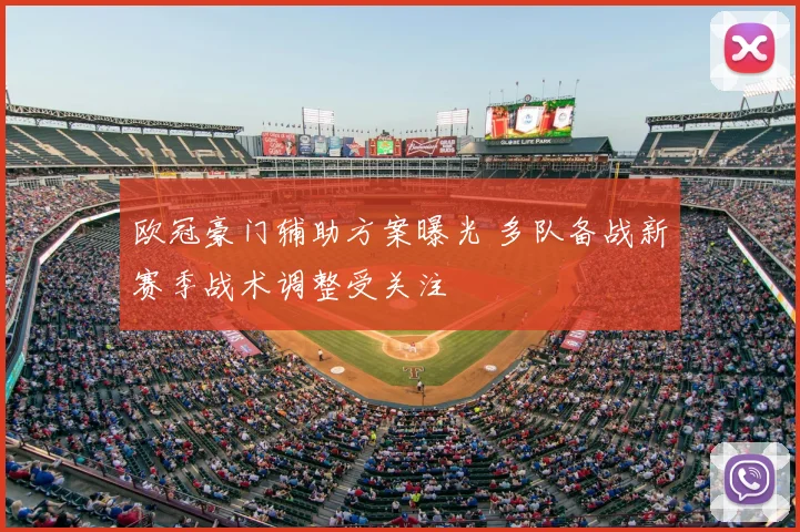 欧冠豪门辅助方案曝光 多队备战新赛季战术调整受关注