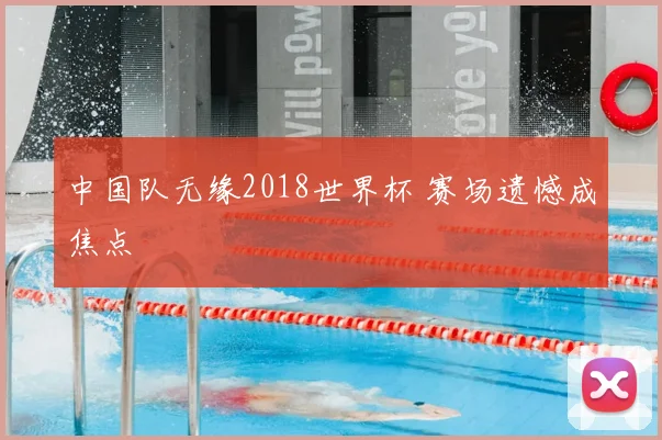 中国队无缘2018世界杯 赛场遗憾成焦点